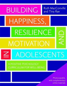 Building Happiness, Resilience and Motivation in Adolescents A Positive Psychology Curriculum for Well-Being  9781849052610 Front Cover
