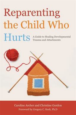 Reparenting the Child Who Hurts A Guide to Healing Developmental Trauma and Attachments  9781849052634 Front Cover