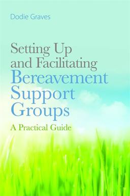 Setting up and Facilitating Bereavement Support Groups A Practical Guide  9781849052719 Front Cover