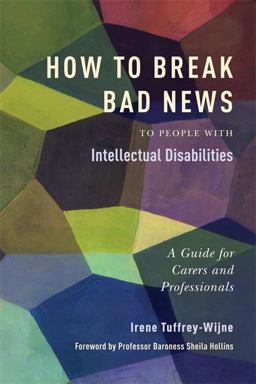 How to Break Bad News to People with Intellectual Disabilities A Guide for Carers and Professionals  9781849052801 Front Cover