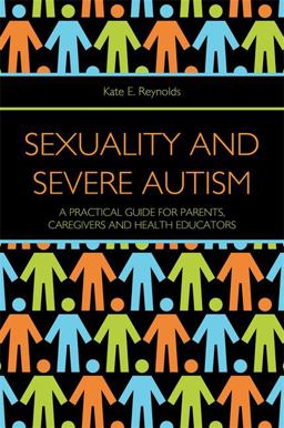 Sexuality and Severe Autism A Practical Guide for Parents, Caregivers and Health Educators  9781849053273 Front Cover