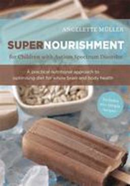Supernourishment for Children with Autism Spectrum Disorder A Practical Nutritional Approach to Optimizing Diet for Whole Brain and Body Health  9781849053839 Front Cover