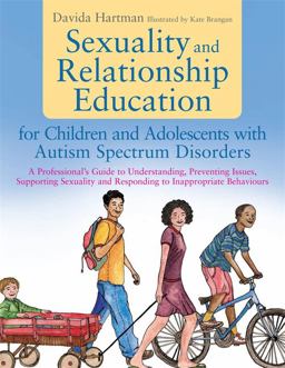Sexuality and Relationship Education for Children and Adolescents with Autism Spectrum Disorders A Professional's Guide to Understanding, Preventing Issues, Supporting Sexuality and Responding to Inappropriate Behaviours  9781849053853 Front Cover