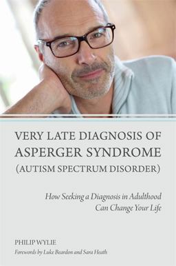 Very Late Diagnosis of Asperger Syndrome (Autism Spectrum Disorder) How Seeking a Diagnosis in Adulthood Can Change Your Life  9781849054331 Front Cover
