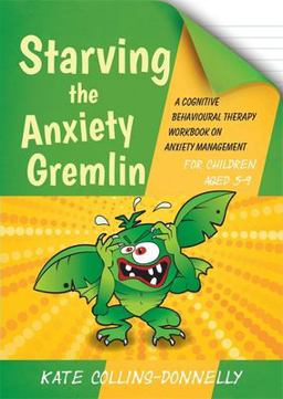 Starving the Anxiety Gremlin for Children Aged 5-9 A Cognitive Behavioural Therapy Workbook on Anxiety Management  9781849054928 Front Cover