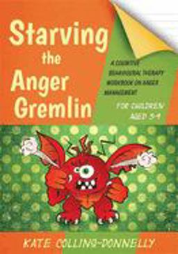 Starving the Anger Gremlin for Children Aged 5-9 A Cognitive Behavioural Therapy Workbook on Anger Management  9781849054935 Front Cover