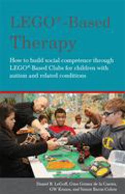 LEGOï¿½-Based Therapy How to Build Social Competence Through LEGOï¿½-Based Clubs for Children with Autism and Related Conditions  9781849055376 Front Cover