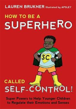 How to Be a Superhero Called Self-Control! Super Powers to Help Younger Children to Regulate Their Emotions and Senses  9781849057172 Front Cover