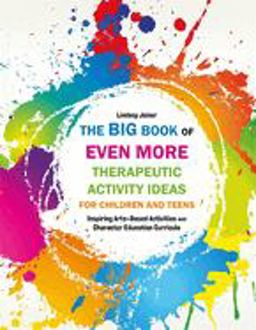 Big Book of EVEN MORE Therapeutic Activity Ideas for Children and Teens Inspiring Arts-Based Activities and Character Education Curricula  9781849057493 Front Cover