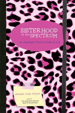Sisterhood of the Spectrum An Asperger Chick's Guide to Life  9781849057905 Front Cover