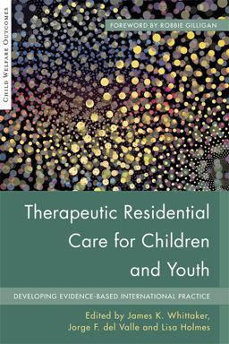 Therapeutic Residential Care for Children and Youth Developing Evidence-Based International Practice  9781849057929 Front Cover