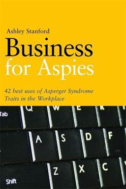 Business for Aspies 42 Best Practices for Using Asperger Syndrome Traits at Work Successfully  9781849058452 Front Cover