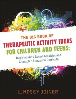 Big Book of Therapeutic Activity Ideas for Children and Teens Inspiring Arts-Based Activities and Character Education Curricula  9781849058650 Front Cover
