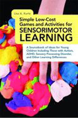 Simple Low-Cost Games and Activities for Sensorimotor Learning A Sourcebook of Ideas for Young Children Including Those with Autism, ADHD, Sensory Processing Disorder, and Other Learning Differences  9781849059770 Front Cover