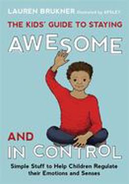 Kids' Guide to Staying Awesome and in Control Simple Stuff to Help Children Regulate Their Emotions and Senses  9781849059978 Front Cover