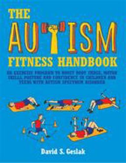 Autism Fitness Handbook An Exercise Program to Boost Body Image, Motor Skills, Posture and Confidence in Children and Teens with Autism Spectrum Disorder  9781849059985 Front Cover