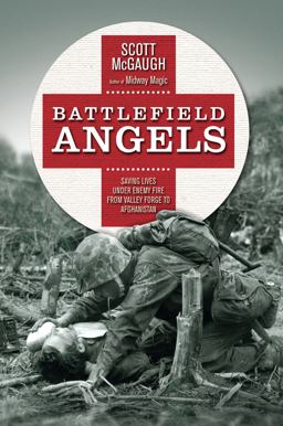 Battlefield Angels Saving Lives under Enemy Fire from Valley Forge to Afghanistan  9781849085151 Front Cover