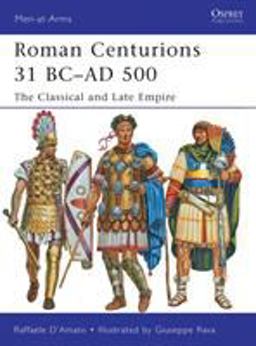 Roman Centurions 31 BC-AD 500 The Classical and Late Empire  9781849087957 Front Cover