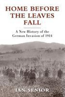Home Before the Leaves Fall A New History of the German Invasion of 1914  9781849088435 Front Cover