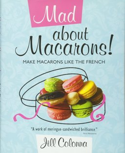 Mad about Macarons! Make Macarons Like the French  9781849340410 Front Cover