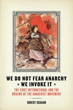 We Do Not Fear Anarchy?We Invoke It The First International and the Origins of the Anarchist Movement  9781849352116 Front Cover