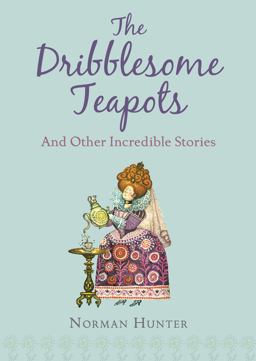 The Dribblesome Teapots and Other Incredible Stories The Dribblesome Teapots and Other Incredible Stories