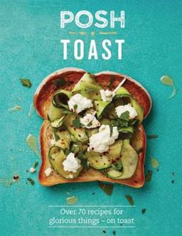 Posh Toast Over 70 Recipes for Glorious Things - on Toast  9781849497008 Front Cover