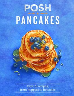 Posh Pancakes Over 70 Recipes, from Hoppers to Hotcakes  9781849498036 Front Cover