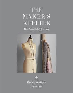 Maker's Atelier: the Essential Collection Sewing with Style  9781849499040 Front Cover