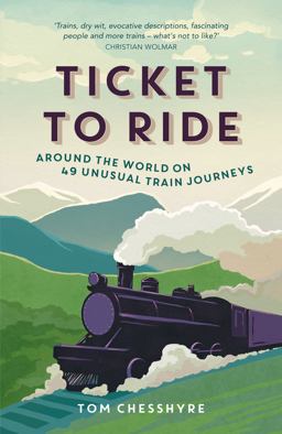 TICKET to RIDE: AROUND the WORLD on 49 UNUSUAL TRAIN JOURNEYs Around the World on 49 Unusual Train Journeys  9781849538268 Front Cover