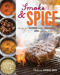 Smoke and Spice Recipes for Seasonings, Rubs, Marinades, Brines, Glazes and Butters  9781849753500 Front Cover