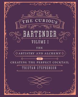 Curious Bartender Volume 1 The Artistry and Alchemy of Creating the Perfect Cocktail  9781849754378 Front Cover