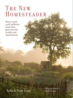New Homesteader How to Create a Self-Sufficient Home Farm, Grow Your Own Produce and Raise Livestock 2016 9781849757119 Front Cover