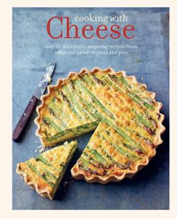 Cooking with Cheese Over 80 Deliciously Inspiring Recipes from Soups and Salads to Pasta and Pies  9781849757188 Front Cover