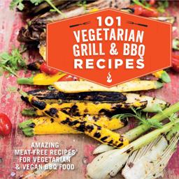 101 Vegetarian Grill and Barbecue Recipes Amazing Meat-Free Recipes for Vegetarian and Vegan BBQ Food  9781849757225 Front Cover