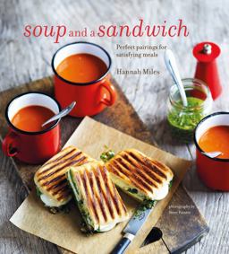 Soup and a Sandwich Over 25 Perfect Pairings for Heart-Warming Meals  9781849757720 Front Cover