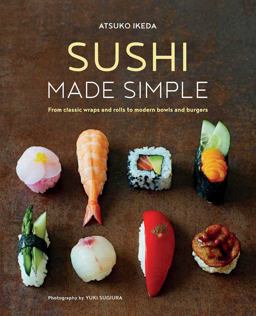 Sushi Made Simple From Classic Wraps and Rolls to Modern Bowls and Burgers  9781849758840 Front Cover