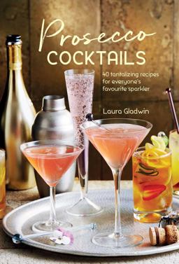 Prosecco Cocktails 40 Tantalizing Recipes for Everyone's Favourite Sparkler  9781849758956 Front Cover