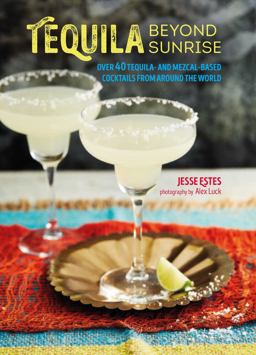 Tequila Beyond Sunrise Over 40 Tequila and Mezcal-Based Cocktails from Around the World  9781849759410 Front Cover
