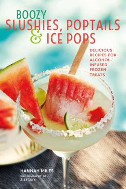Boozy Slushies, Poptails and Ice Pops Delicious Recipes for Alcohol-Infused Frozen Treats  9781849759663 Front Cover