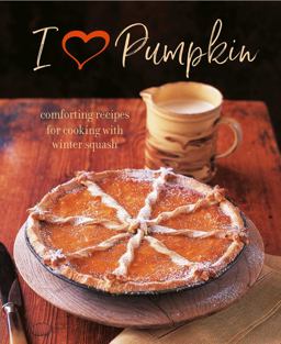 I Heart Pumpkin Comforting Recipes for Cooking with Winter Squash 1st 9781849759717 Front Cover