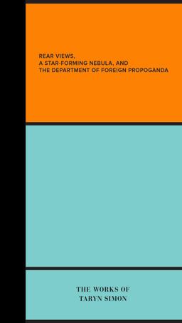 Rear Views, a Star-Forming Nebula, and the Department of Foreign Propaganda: The Works of Taryn Simon  9781849762359 Front Cover