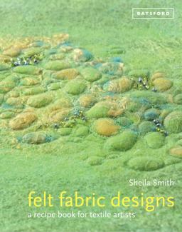 Felt Fabric Designs A Recipe Book for Textile Artists  9781849940443 Front Cover