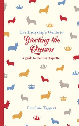 Her Ladyship's Guide to Greeting the Queen And Other Questions of Modern Etiquette  9781849943772 Front Cover