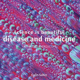 Science Is Beautiful: Disease and Medicine Under the Microscope  9781849944410 Front Cover