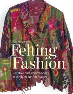 Felting Fashion Creative and Inspirational Techniques for Feltmakers  9781849944946 Front Cover