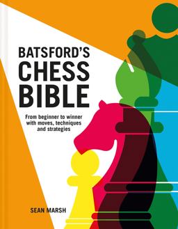 Batsford's Chess Bible From Beginner to Winner with Moves, Techniques and Strategies 3rd 9781849947091 Front Cover