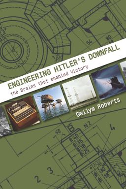Engineering Hitler's Downfall The Brains That Enabled Victory  9781849953863 Front Cover