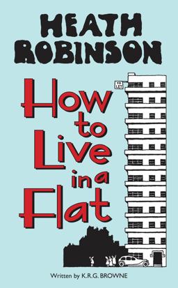 Heath Robinson: How to Live in a Flat 2nd 9781851244355 Front Cover