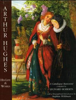 Arthur Hughes His Life &amp; Works A Catalogue Raisonnï¿½  9781851492626 Front Cover
